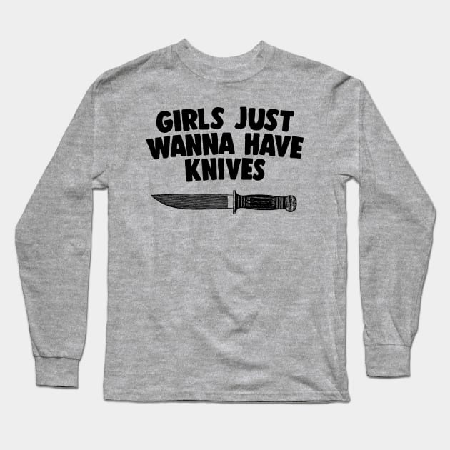 Girls Just Wanna Have Knives - Humorous Statement Design Long Sleeve T-Shirt by DankFutura